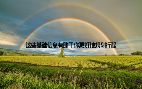 这些基础信息有助于你更好地规划行程