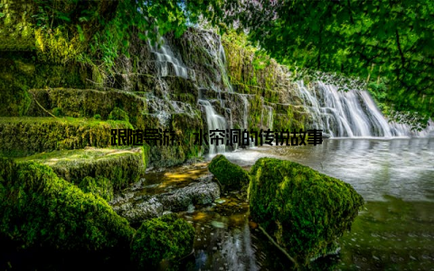 跟随导游, 水帘洞的传说故事