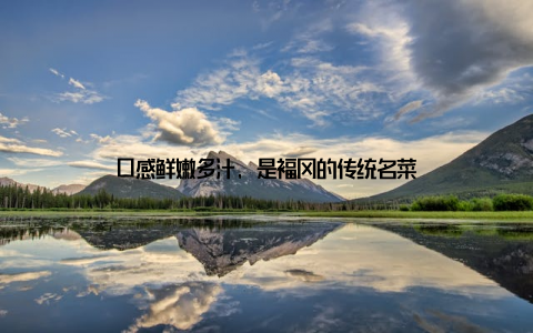 口感鲜嫩多汁, 是福冈的传统名菜