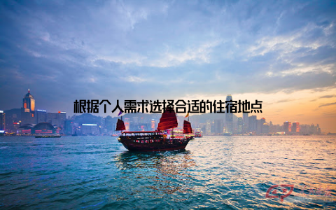 根据个人需求选择合适的住宿地点