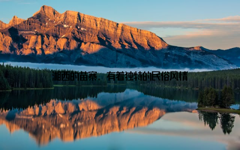 湘西的苗寨, 有着独特的民俗风情