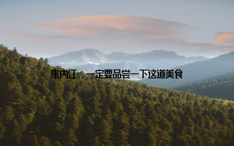 来内江, 一定要品尝一下这道美食