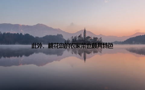 此外, 桃花岛的农家菜也颇具特色