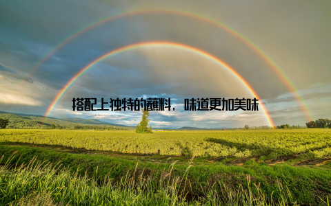 搭配上独特的蘸料, 味道更加美味